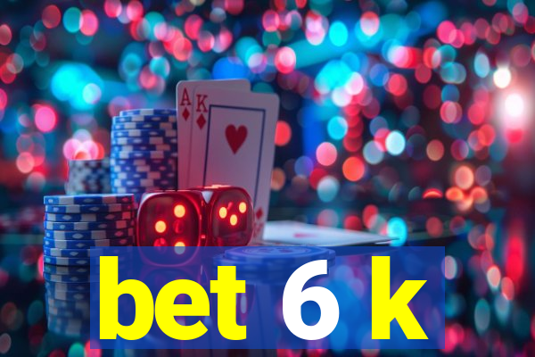 bet 6 k